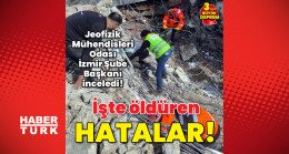 Jeofizik Mühendisleri Odası İzmir Şube Başkanı Sinancan Öziçer inceledi! İşte öldüren hatalar!