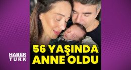 Ünlü oyuncu 56 yaşında anne oldu