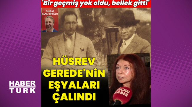 Hüsrev Gerede’nin eşyaları çalındı