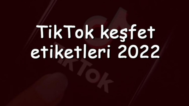 TikTok keşfet etiketleri 2023 – Tiktok’da keşfete düşme etiketleri nelerdir ve nasıl bulunur