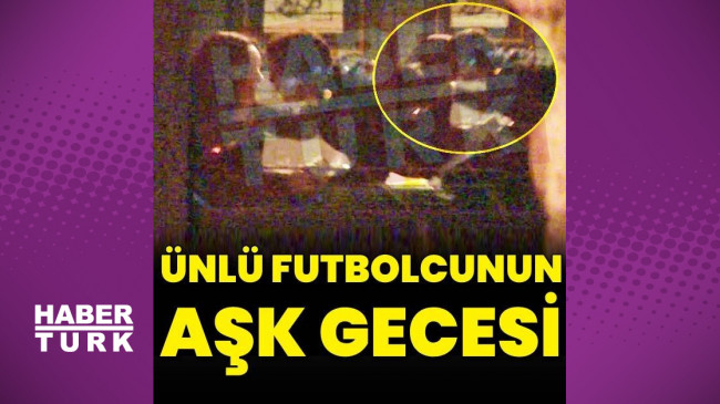 Ünlü futbolcunun aşk gecesi