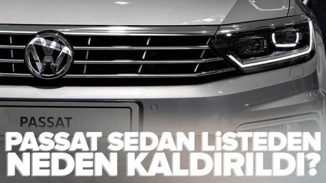 Passat Sedan Türkiye’de satılmayacak mı? Passat satışı DURDURULDU MU? Volkswagen listeden neden kaldırdı? Üretilmeyecek mi?