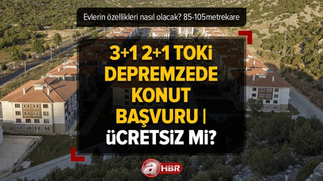 3+1 2+1 TOKİ depremzede konut BAŞVURU | Deprem TOKİ evleri ücretsiz mi? Hangi ile kaç konut inşa edilecek? 85-105 METREKARE…