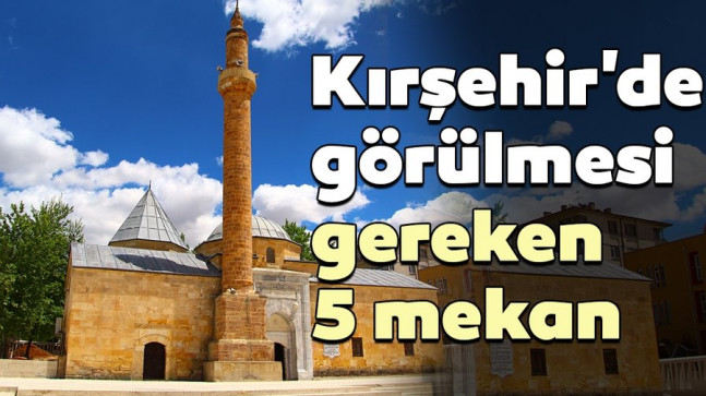 Kırşehir Gezilecek Yerler 2023 – Kırşehir’de Gezilecek Tarihi Turistik Yerler, En Güzel Doğal Mekanlar ve Müzeler Listesi