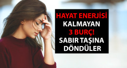 Hayat enerjisi falan kalmayan 3 burç! Gerçekten sabır taşına döndüler