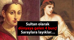 Sultan olarak dünyaya gelen dört burç: Saraylara layıklar