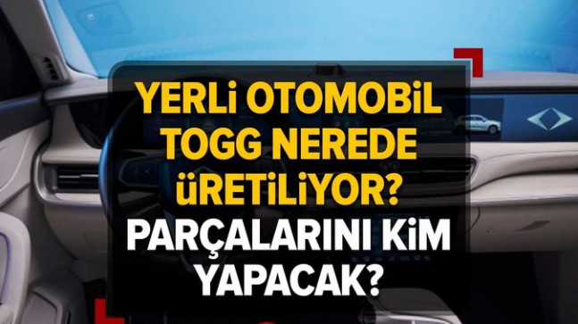Yerli ve Milli Otomobil TOGG’un parçalarını kim yapacak? TOGG parçaları nerede üretiliyor, nereden alınır?