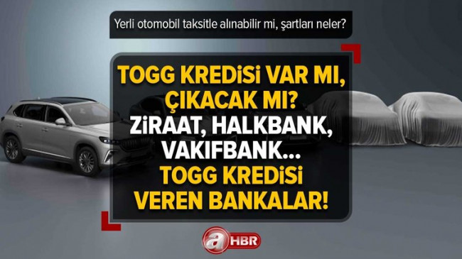 Yerli otomobil taksitle alınabilir mi, şartları neler? TOGG kredisi var mı, çıkacak mı? Ziraat, Halkbank, Vakıfbank… TOGG kredisi veren bankalar!