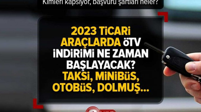 Ticari araçlarda 2023 ÖTV indirimi ne zaman başlayacak, başladı mı? Kimleri kapsıyor, başvuru şartları neler? Taksi, minibüs, otobüs, dolmuş…