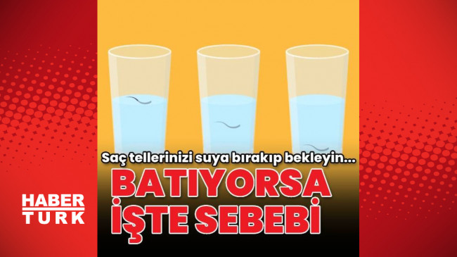 Saç tellerinizi suya bırakıp bekleyin… Batıyorsa işte sebebi!