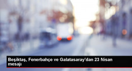 Beşiktaş, Fenerbahçe ve Galatasaray’dan 23 Nisan mesajı