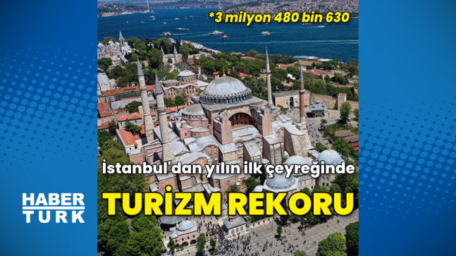 İstanbul, yılın ilk 3 ayında turizm rekoru kırdı